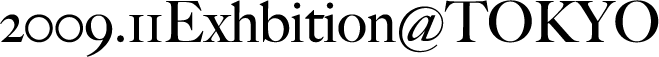 2009.11Exhbition@TOKYO