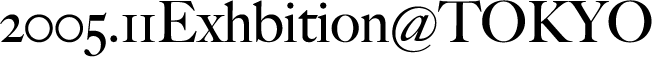 2005.11Exhbition@TOKYO